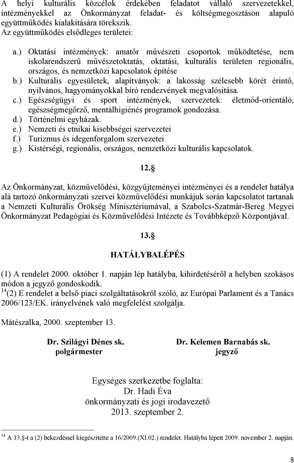 ) Oktatási intézmények: amatőr művészeti csoportok működtetése, nem iskolarendszerű művészetoktatás, oktatási, kulturális területen regionális, országos, és nemzetközi kapcsolatok építése b.