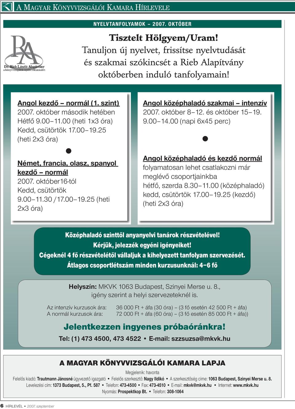 00 (heti 1x3 óra) Kedd, csütörtök 17.00 19.25 (heti 2x3 óra) Német, francia, olasz, spanyol kezdő normál 2007. október16-tól Kedd, csütörtök 9.00 11.30 /17.00 19.25 (heti 2x3 óra) Angol középhaladó szakmai intenzív 2007.