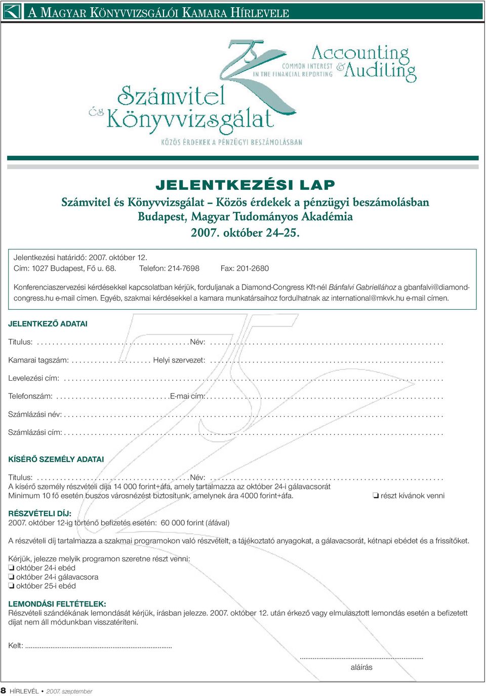 Telefon: 214-7698 Fax: 201-2680 Konferenciaszervezési kérdésekkel kapcsolatban kérjük, forduljanak a Diamond-Congress Kft-nél Bánfalvi Gabriellához a gbanfalvi@diamondcongress.hu e-mail címen.