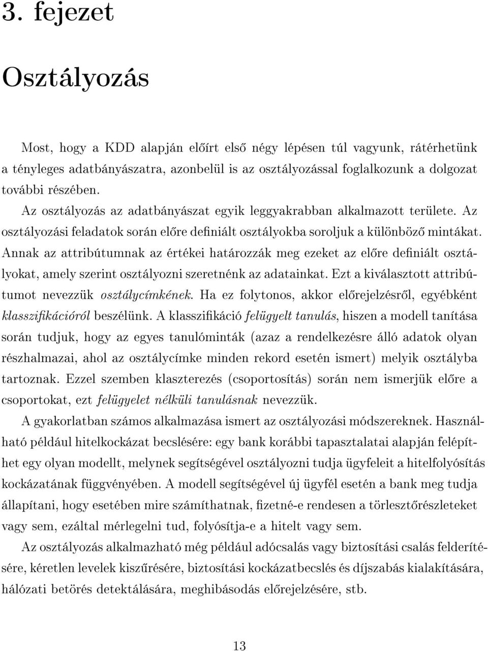 Annak az attribútumnak az értékei határozzák meg ezeket az el re deniált osztályokat, amely szerint osztályozni szeretnénk az adatainkat. Ezt a kiválasztott attribútumot nevezzük osztálycímkének.