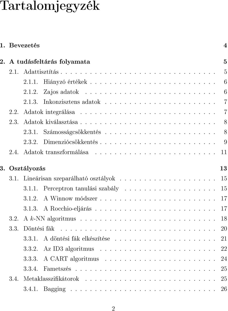 ....................... 9 2.4. Adatok transzformálása......................... 11 3. Osztályozás 13 3.1. Lineárisan szeparálható osztályok.................... 15 3.1.1. Perceptron tanulási szabály.