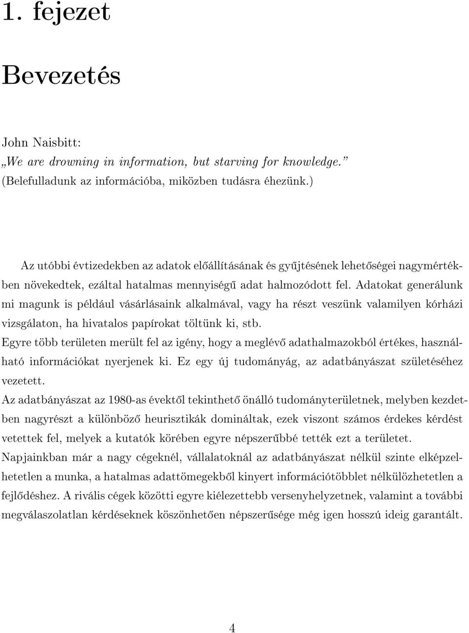 Adatokat generálunk mi magunk is például vásárlásaink alkalmával, vagy ha részt veszünk valamilyen kórházi vizsgálaton, ha hivatalos papírokat töltünk ki, stb.