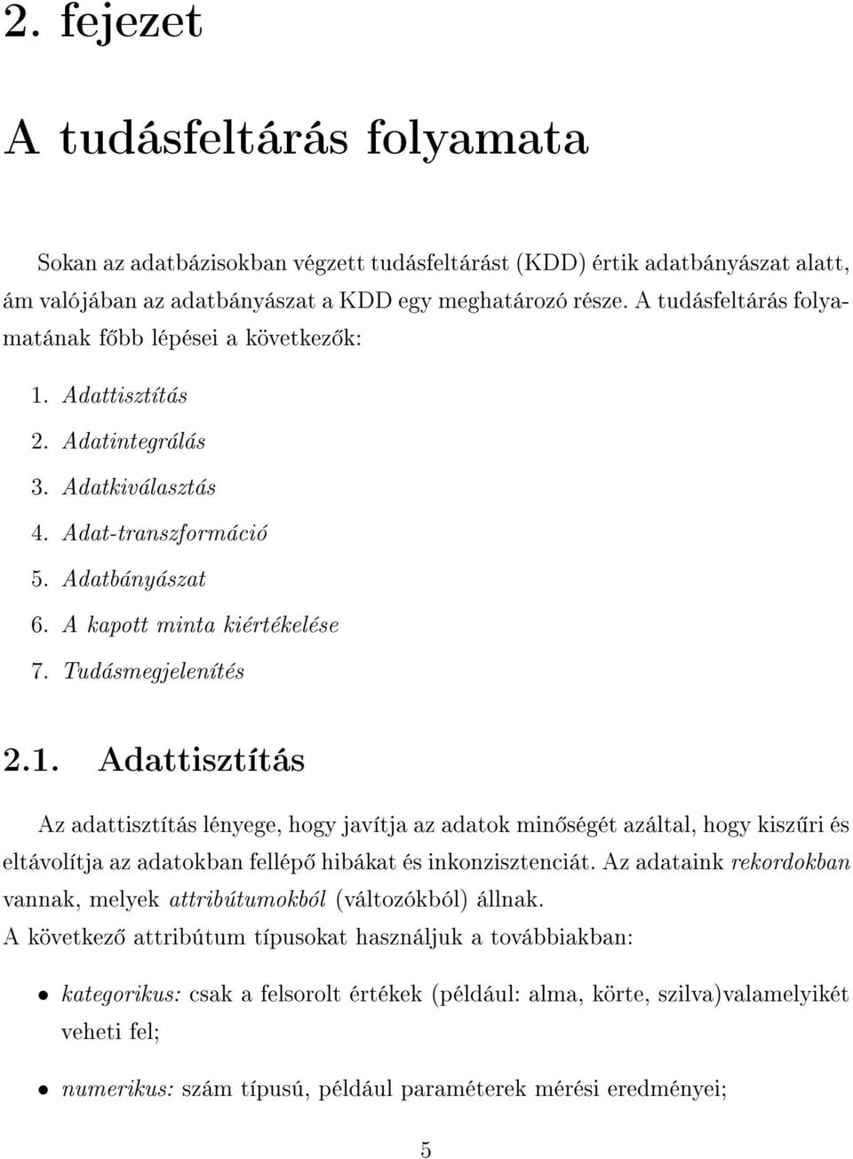 Tudásmegjelenítés 2.1. Adattisztítás Az adattisztítás lényege, hogy javítja az adatok min ségét azáltal, hogy kisz ri és eltávolítja az adatokban fellép hibákat és inkonzisztenciát.