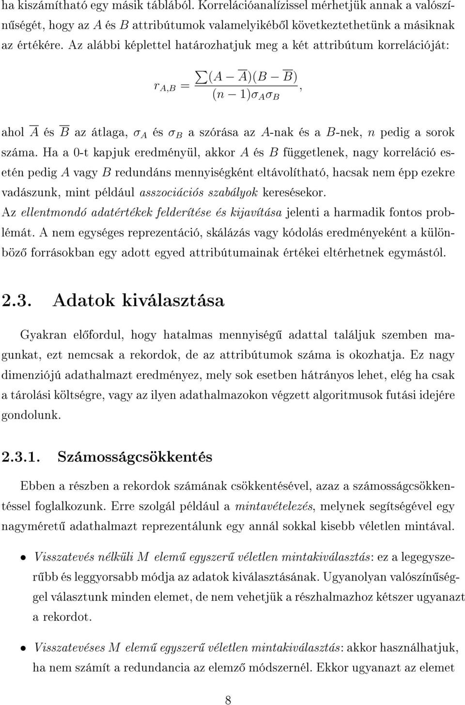 Ha a 0-t kapjuk eredményül, akkor A és B függetlenek, nagy korreláció esetén pedig A vagy B redundáns mennyiségként eltávolítható, hacsak nem épp ezekre vadászunk, mint például asszociációs szabályok