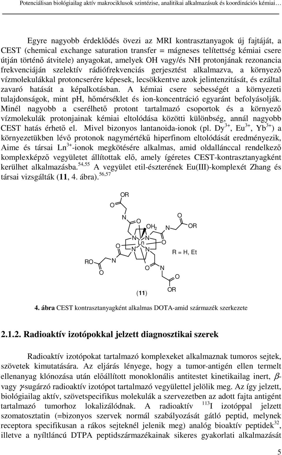 környez vízmolekulákkal protoncserére képesek, lecsökkentve azok jelintenzitását, és ezáltal zavaró hatását a képalkotásban.