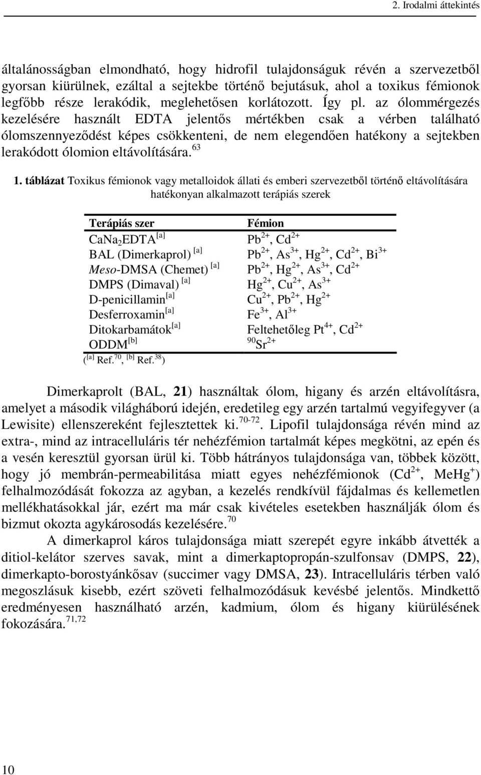 az ólommérgezés kezelésére használt EDTA jelents mértékben csak a vérben található ólomszennyezdést képes csökkenteni, de nem elegenden hatékony a sejtekben lerakódott ólomion eltávolítására. 63 1.