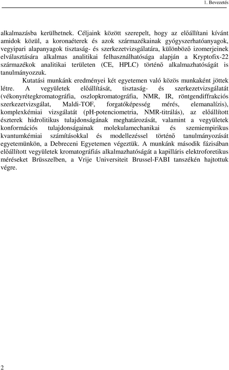 izomerjeinek elválasztására alkalmas analitikai felhasználhatósága alapján a Kryptofix-22 származékok analitikai területen (CE, PLC) történ alkalmazhatóságát is tanulmányozzuk.