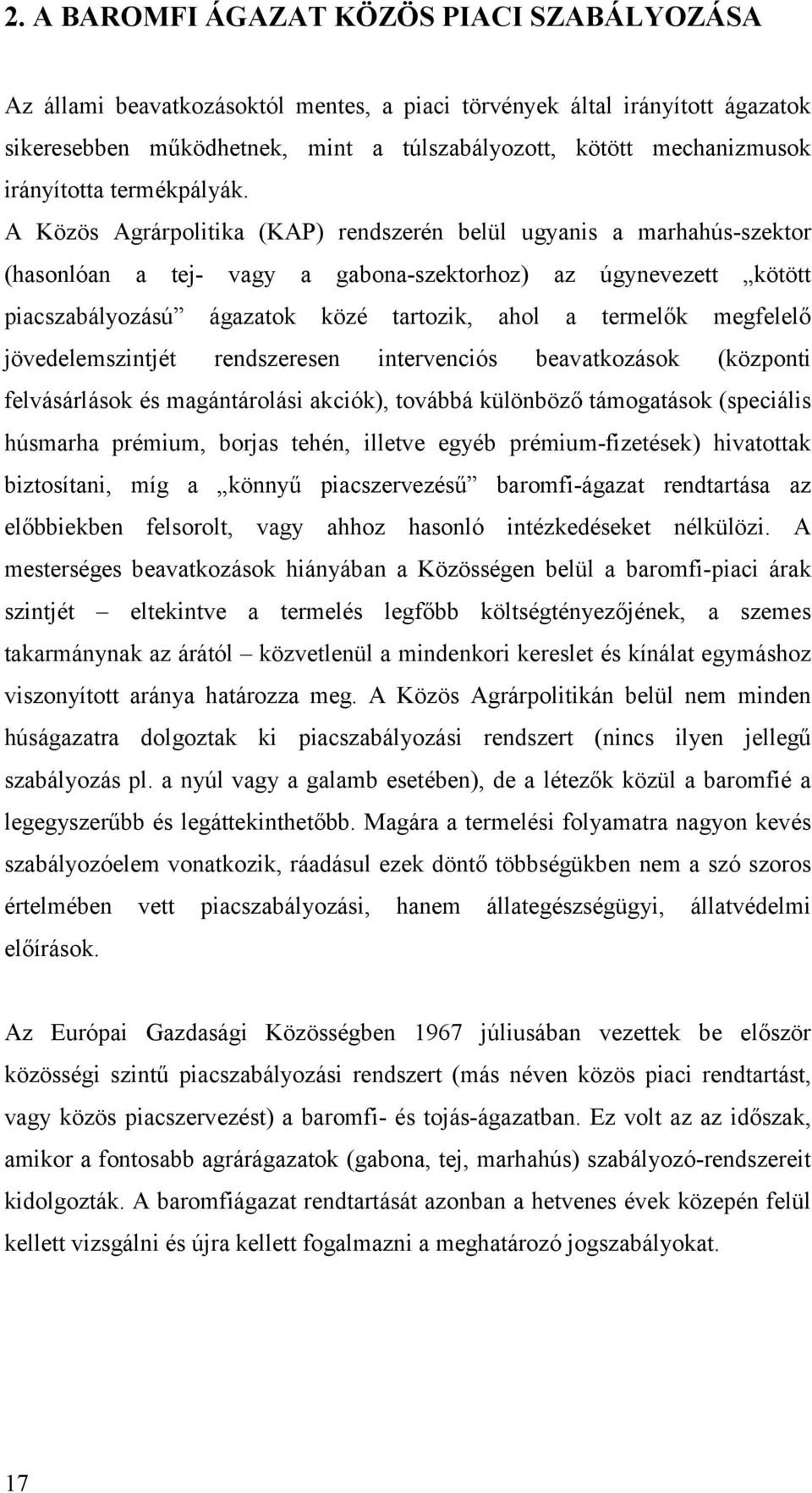 A Közös Agrárpolitika (KAP) rendszerén belül ugyanis a marhahús-szektor (hasonlóan a tej- vagy a gabona-szektorhoz) az úgynevezett kötött piacszabályozású ágazatok közé tartozik, ahol a termelők