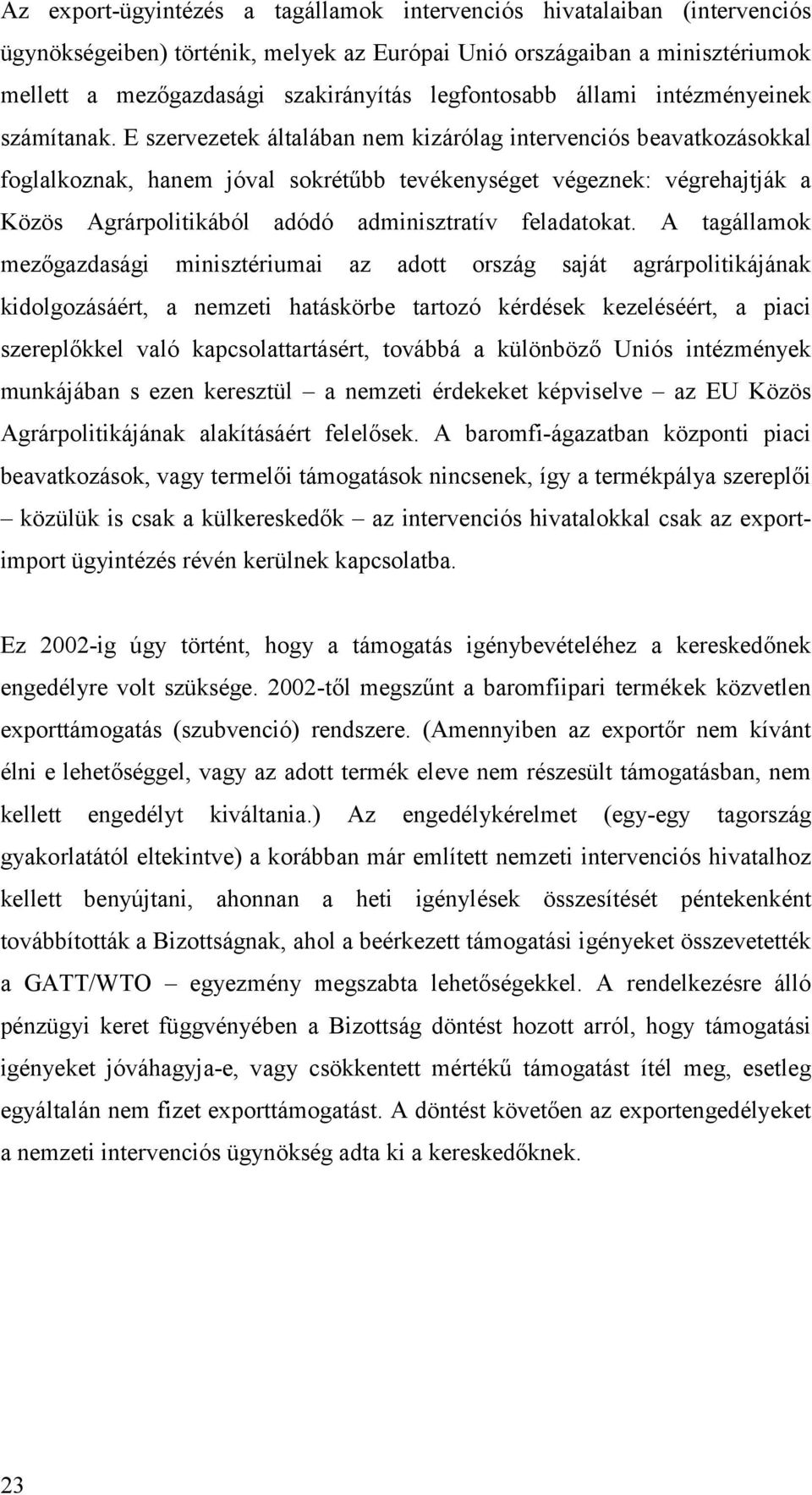 E szervezetek általában nem kizárólag intervenciós beavatkozásokkal foglalkoznak, hanem jóval sokrétűbb tevékenységet végeznek: végrehajtják a Közös Agrárpolitikából adódó adminisztratív feladatokat.