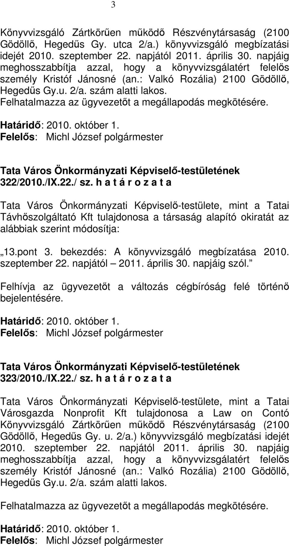 Felhatalmazza az ügyvezetıt a megállapodás megkötésére. 322/2010./IX.22./ sz. h a t á r o z a t a Távhıszolgáltató Kft tulajdonosa a társaság alapító okiratát az alábbiak szerint módosítja: 13.pont 3.