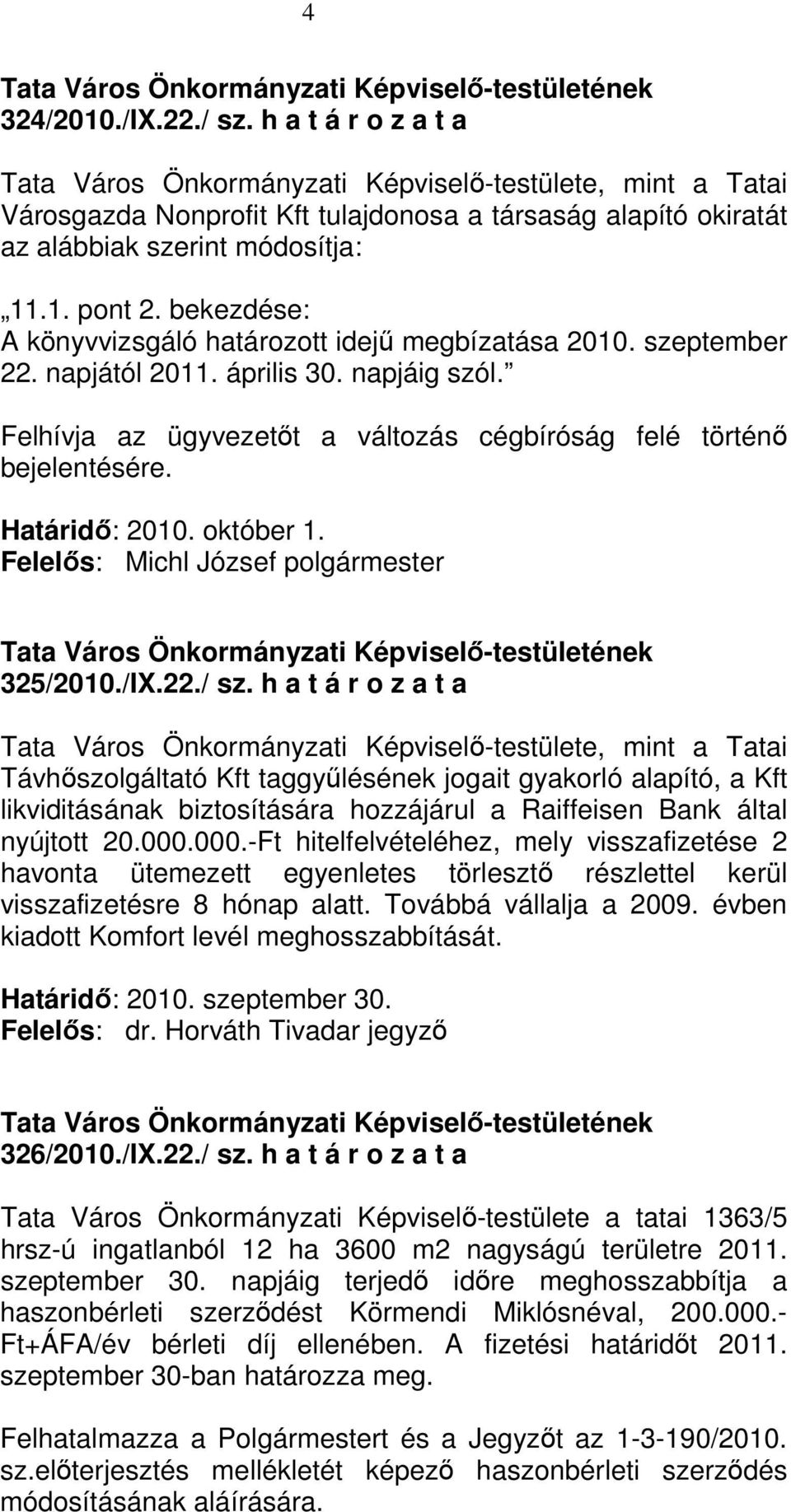 /IX.22./ sz. h a t á r o z a t a Távhıszolgáltató Kft taggyőlésének jogait gyakorló alapító, a Kft likviditásának biztosítására hozzájárul a Raiffeisen Bank által nyújtott 20.000.