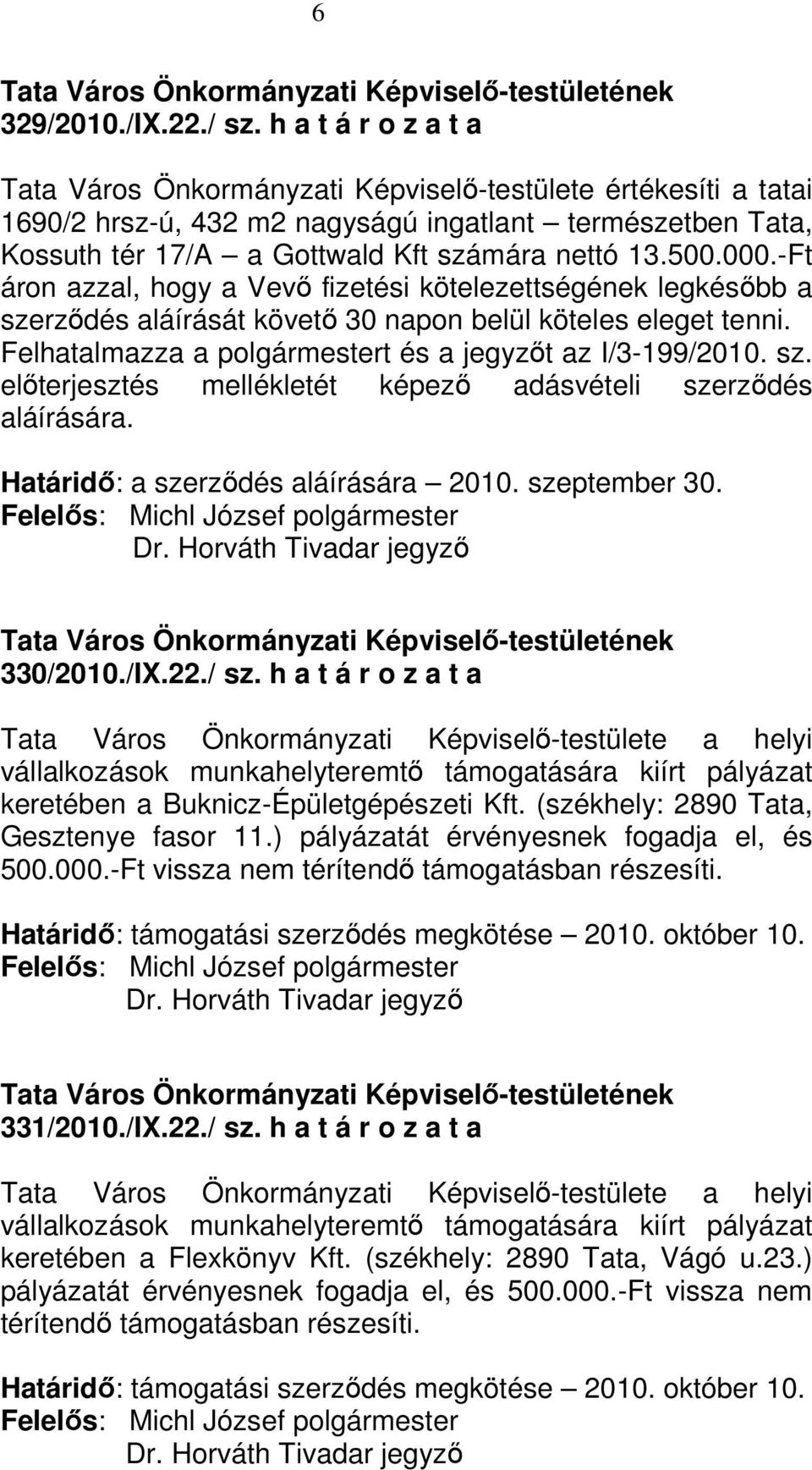 000.-Ft áron azzal, hogy a Vevı fizetési kötelezettségének legkésıbb a szerzıdés aláírását követı 30 napon belül köteles eleget tenni. Felhatalmazza a polgármestert és a jegyzıt az I/3-199/2010. sz. elıterjesztés mellékletét képezı adásvételi szerzıdés aláírására.