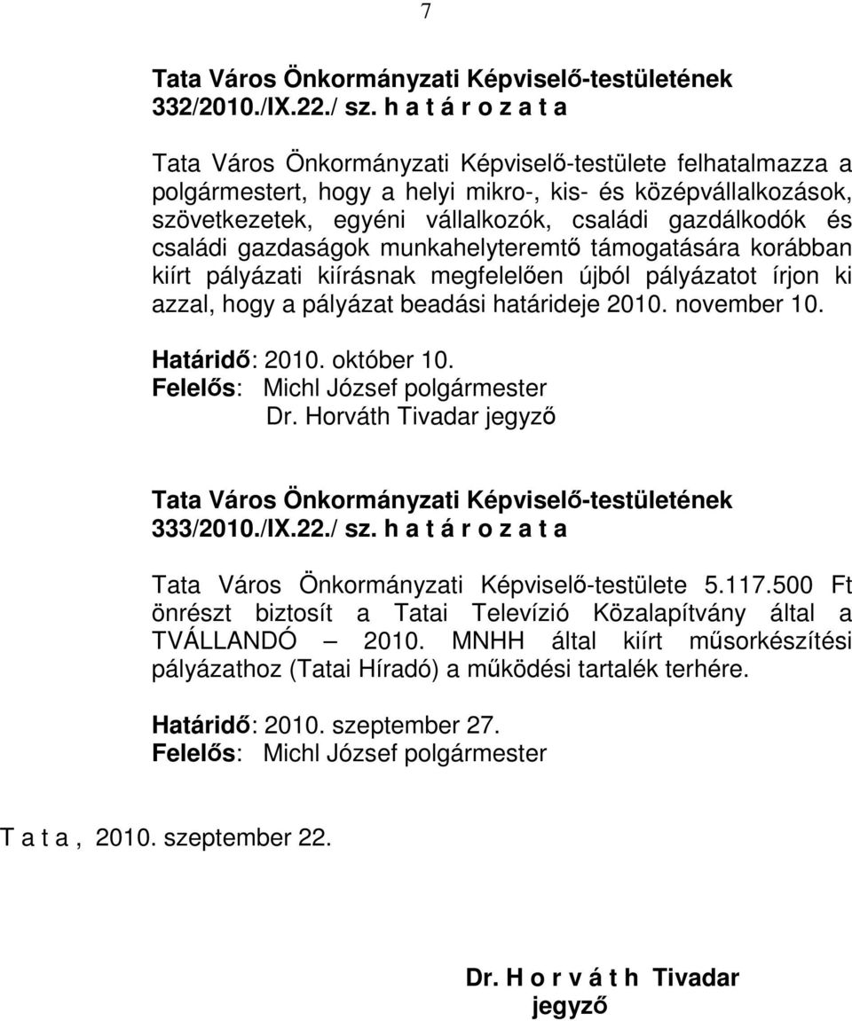 gazdálkodók és családi gazdaságok munkahelyteremtı támogatására korábban kiírt pályázati kiírásnak megfelelıen újból pályázatot írjon ki azzal, hogy a pályázat beadási határideje 2010. november 10.