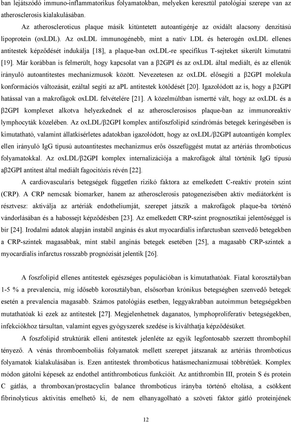 Az oxldl immunogénebb, mint a natív LDL és heterogén oxldl ellenes antitestek képz dését indukálja [18], a plaque-ban oxldl-re specifikus T-sejteket sikerült kimutatni [19].