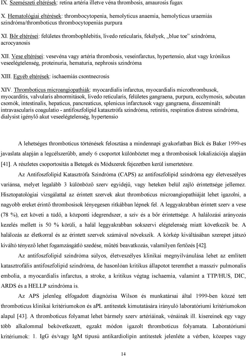 B r eltérései: felületes thrombophlebitis, livedo reticularis, fekélyek, blue toe szindróma, acrocyanosis XII.