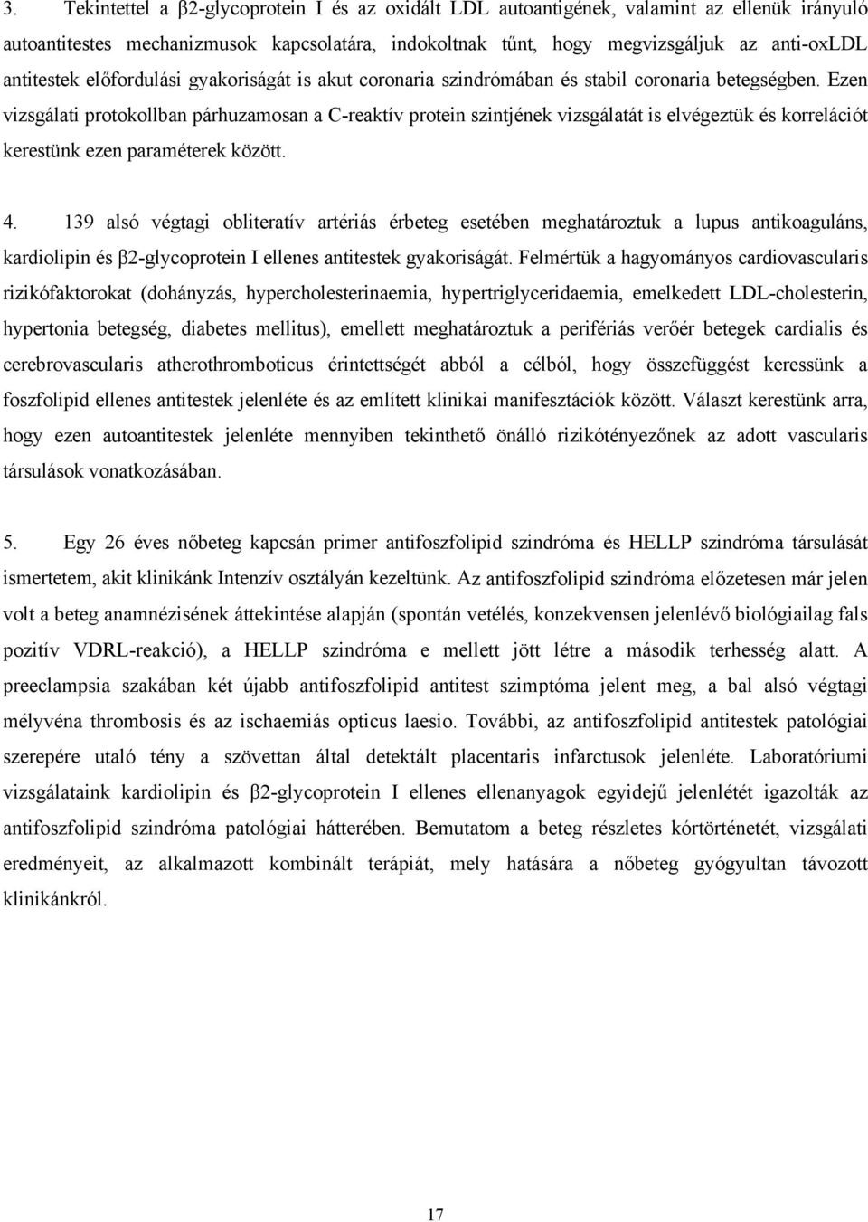 Ezen vizsgálati protokollban párhuzamosan a C-reaktív protein szintjének vizsgálatát is elvégeztük és korrelációt kerestünk ezen paraméterek között. 4.