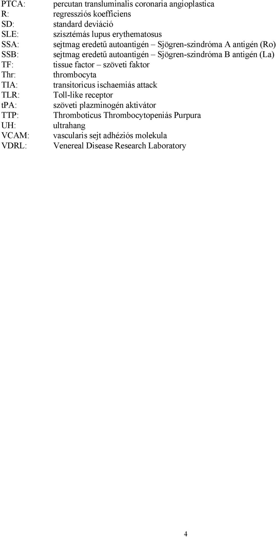 tissue factor szöveti faktor Thr: thrombocyta TIA: transitoricus ischaemiás attack TLR: Toll-like receptor tpa: szöveti plazminogén