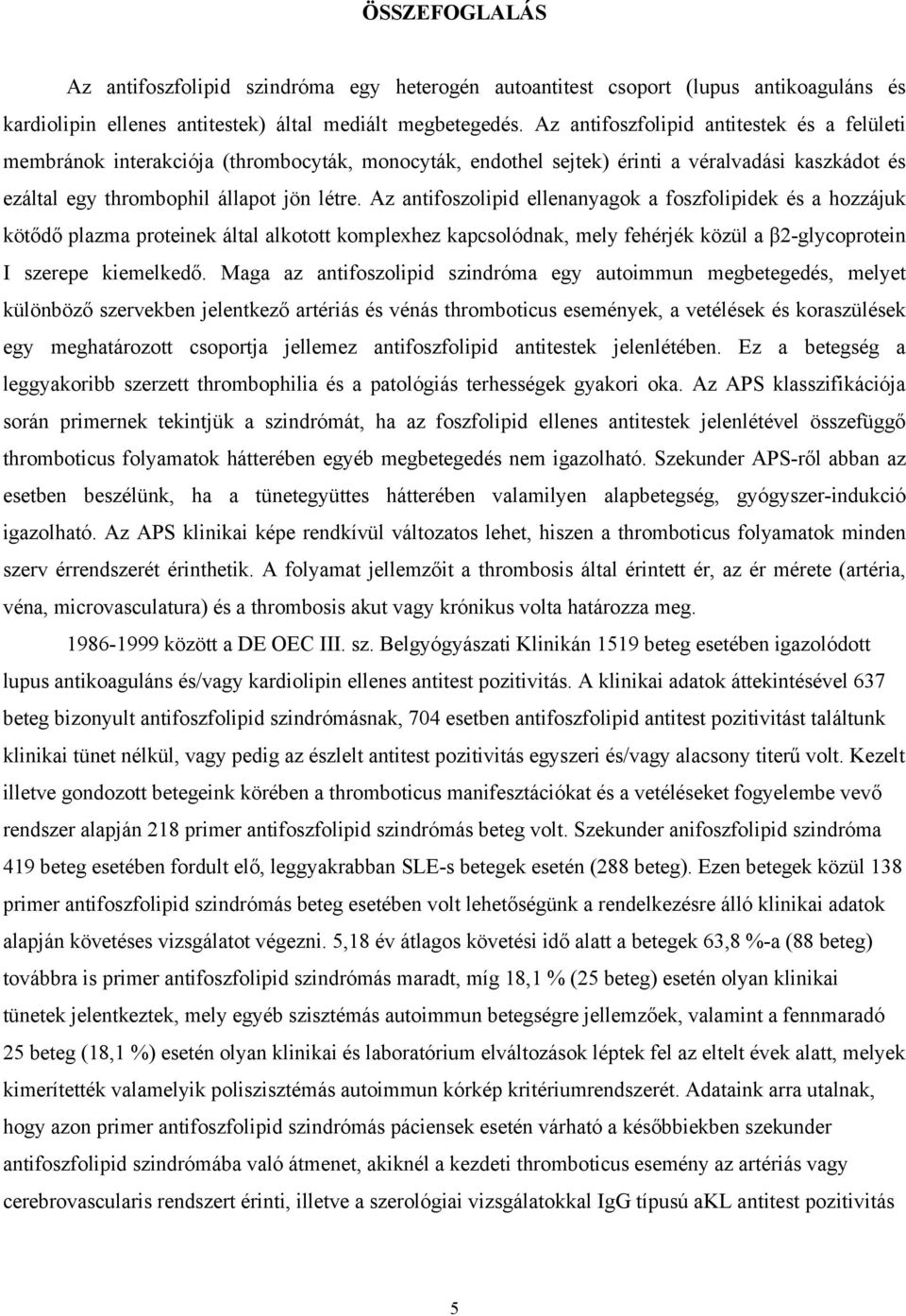 Az antifoszolipid ellenanyagok a foszfolipidek és a hozzájuk köt d plazma proteinek által alkotott komplexhez kapcsolódnak, mely fehérjék közül a 2-glycoprotein I szerepe kiemelked.