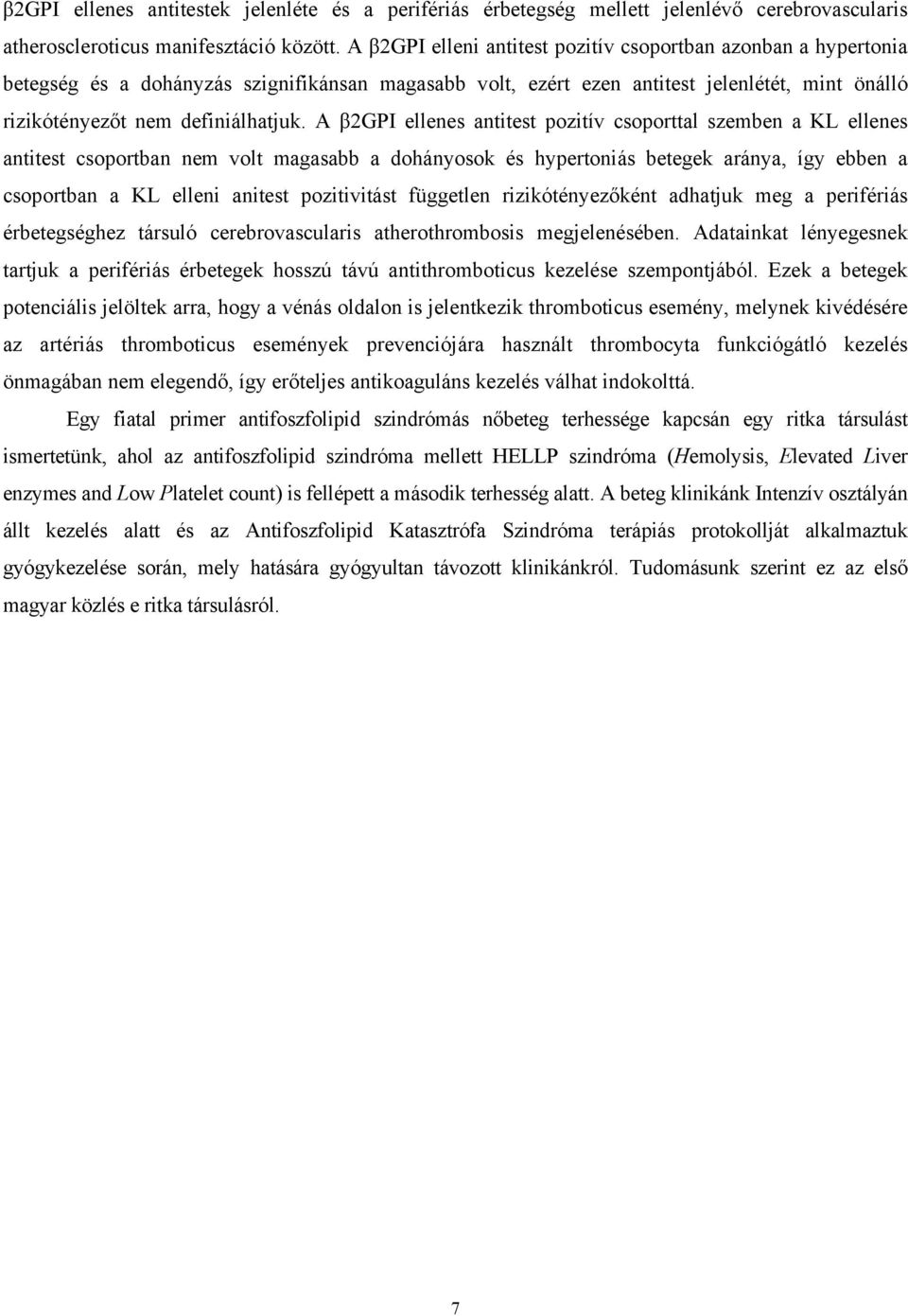 A 2GPI ellenes antitest pozitív csoporttal szemben a KL ellenes antitest csoportban nem volt magasabb a dohányosok és hypertoniás betegek aránya, így ebben a csoportban a KL elleni anitest