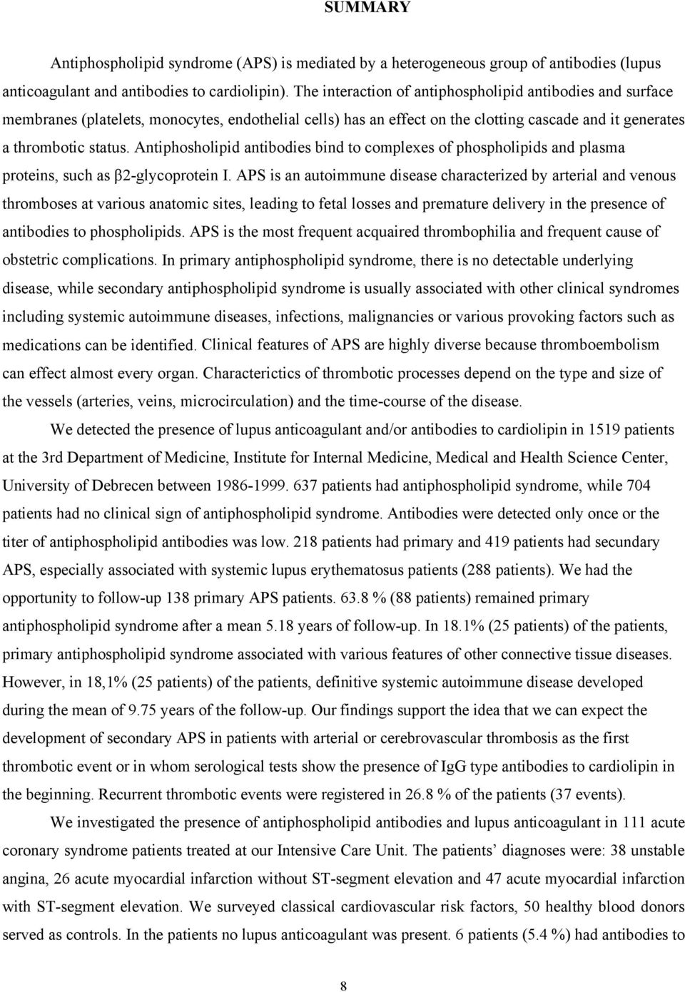 Antiphosholipid antibodies bind to complexes of phospholipids and plasma proteins, such as 2-glycoprotein I.