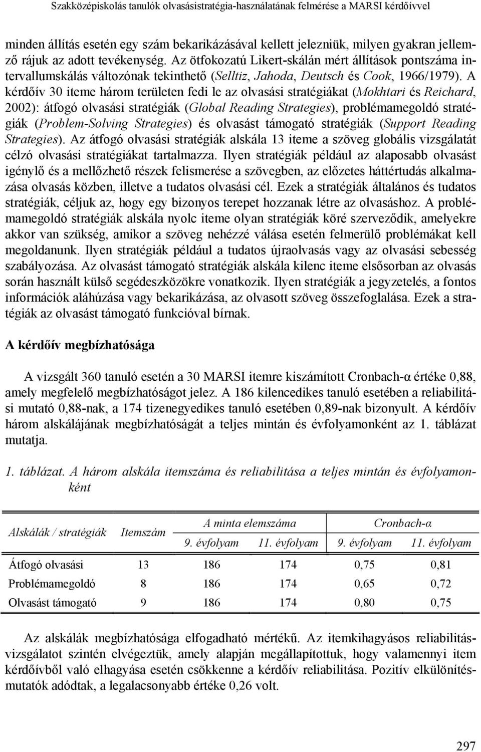 A kérdőív 30 iteme három területen fedi le az olvasási stratégiákat (Mokhtari és Reichard, 2002): átfogó olvasási stratégiák (Global Reading Strategies), problémamegoldó stratégiák (Problem-Solving