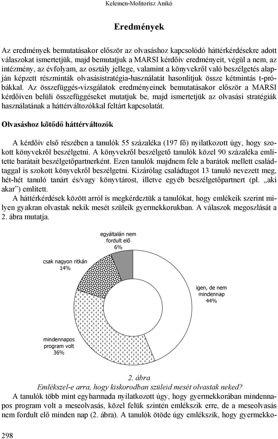 Az összefüggés-vizsgálatok eredményeinek bemutatásakor először a MARSI kérdőíven belüli összefüggéseket mutatjuk be, majd ismertetjük az olvasási stratégiák használatának a háttérváltozókkal feltárt