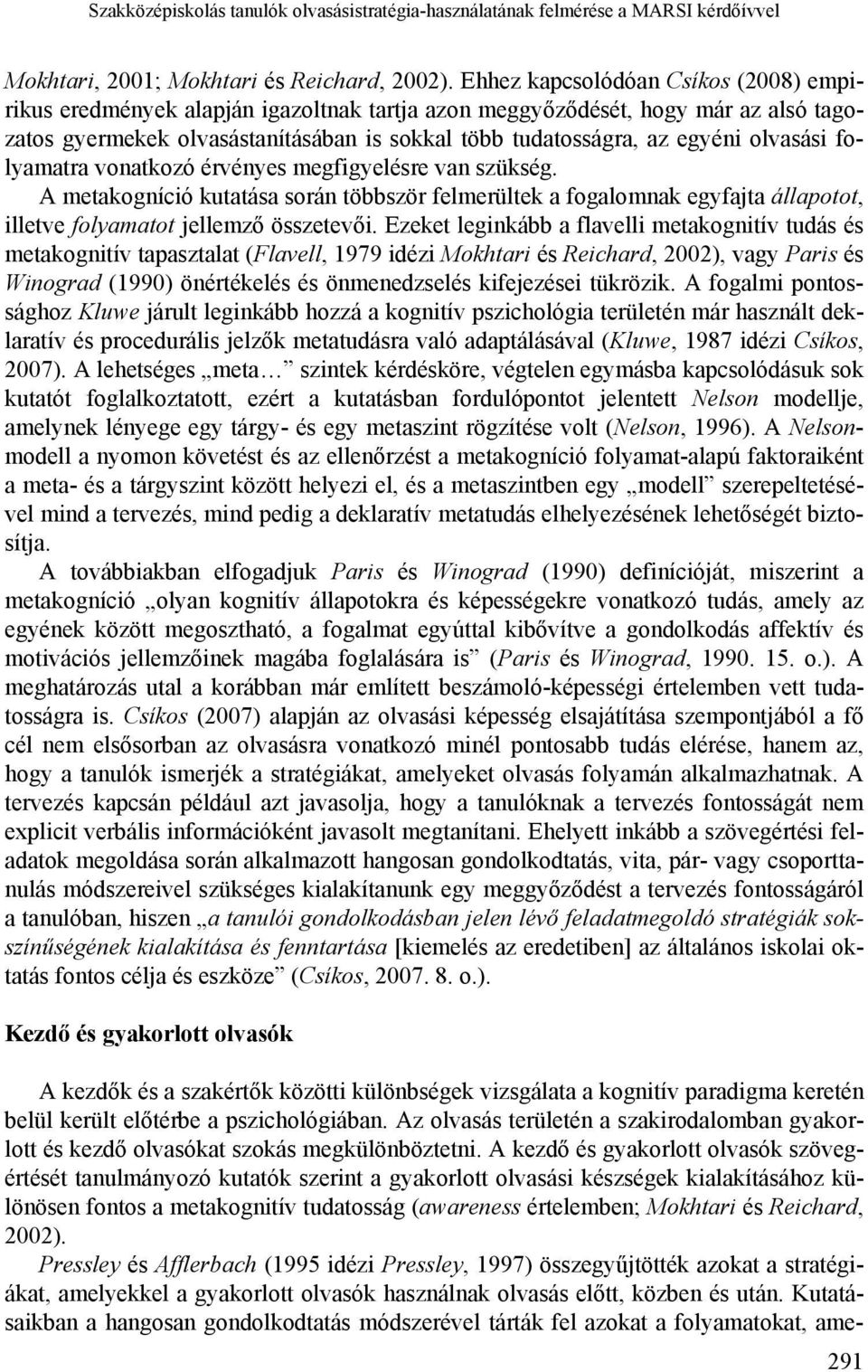 olvasási folyamatra vonatkozó érvényes megfigyelésre van szükség. A metakogníció kutatása során többször felmerültek a fogalomnak egyfajta állapotot, illetve folyamatot jellemző összetevői.