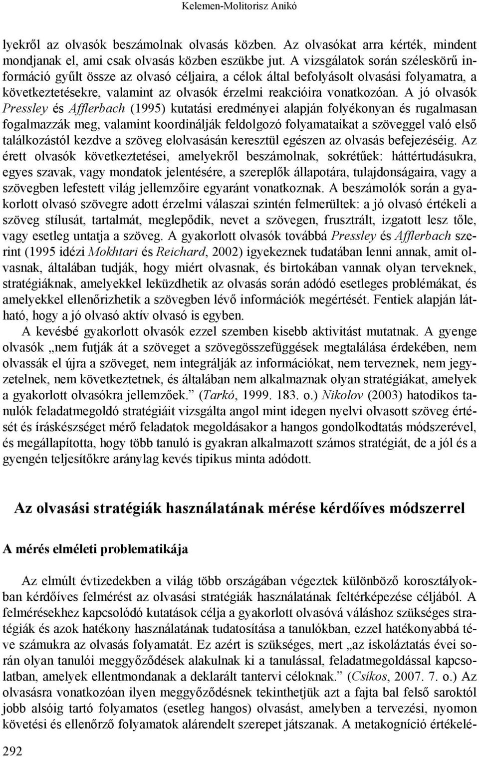 A jó olvasók Pressley és Afflerbach (1995) kutatási eredményei alapján folyékonyan és rugalmasan fogalmazzák meg, valamint koordinálják feldolgozó folyamataikat a szöveggel való első találkozástól