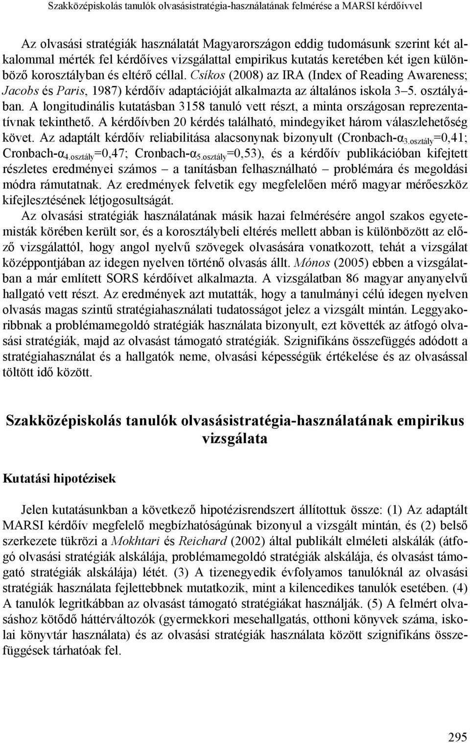 Csíkos (2008) az IRA (Index of Reading Awareness; Jacobs és Paris, 1987) kérdőív adaptációját alkalmazta az általános iskola 3 5. osztályában.