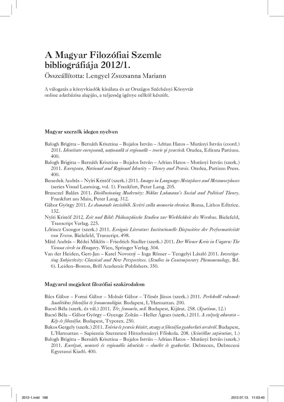 Magyar szerzők idegen nyelven Balogh Brigitta Bernáth Krisztina Bujalos István Adrian Hatos Murányi István (coord.) 2011. Identitate europeană, naţională si regională teorie şi practică.