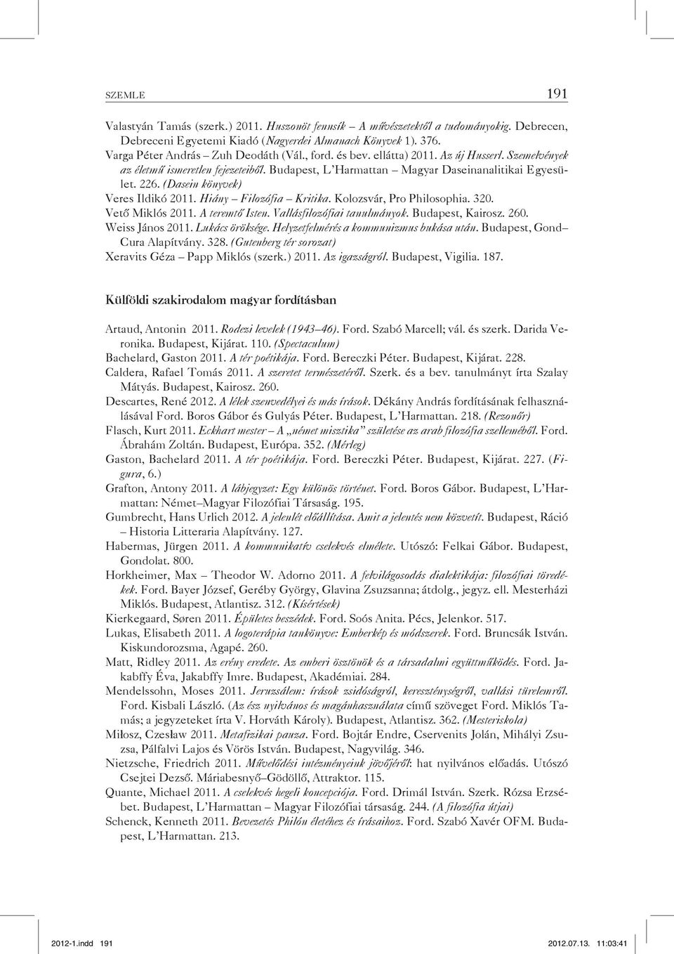 Hiány Filozófia Kritika. Kolozsvár, Pro Philosophia. 320. Vető Miklós 2011. A teremtő Isten. Vallásfilozófiai tanulmányok. Budapest, Kairosz. 260. Weiss János 2011. Lukács öröksége.