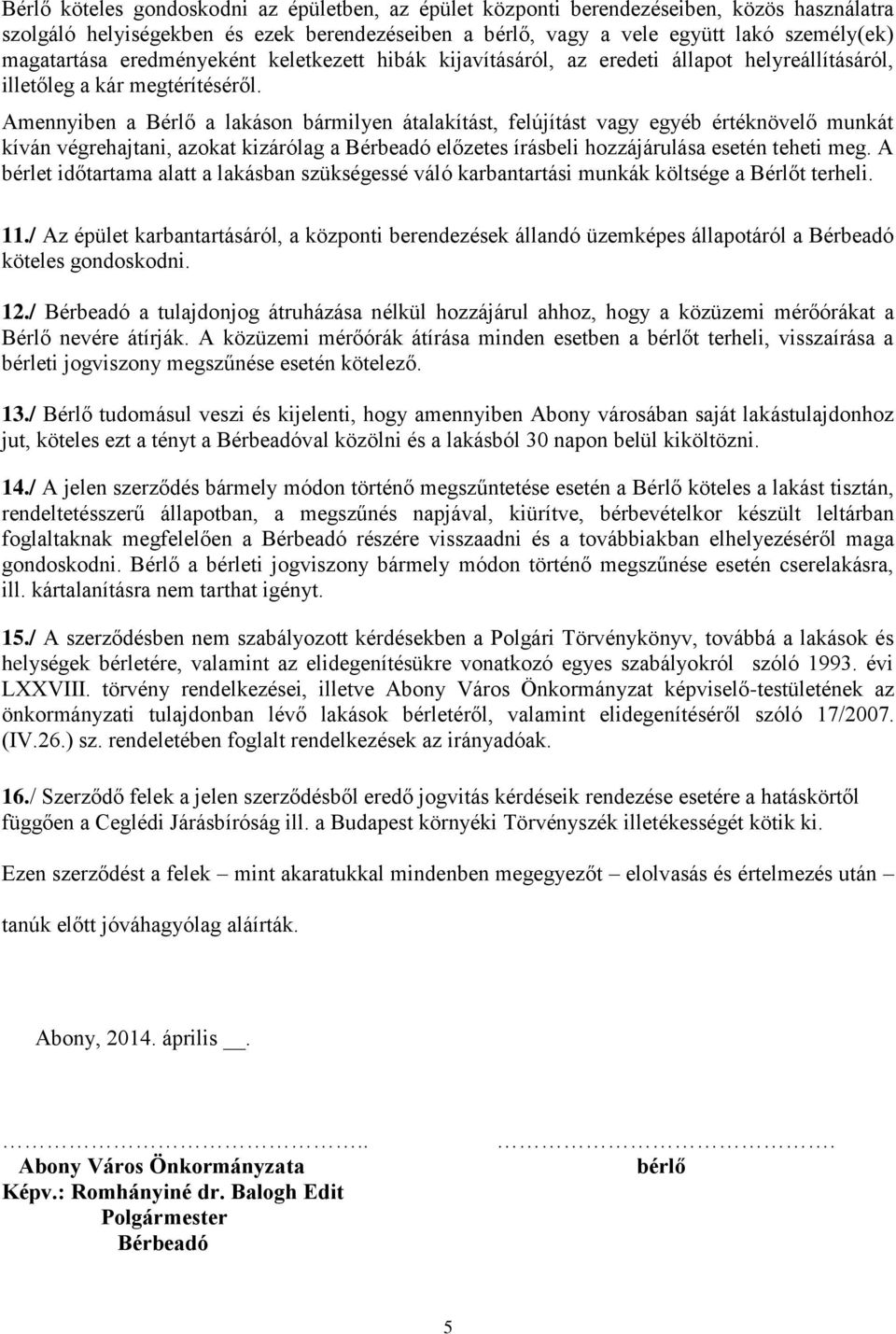 Amennyiben a Bérlő a lakáson bármilyen átalakítást, felújítást vagy egyéb értéknövelő munkát kíván végrehajtani, azokat kizárólag a Bérbeadó előzetes írásbeli hozzájárulása esetén teheti meg.