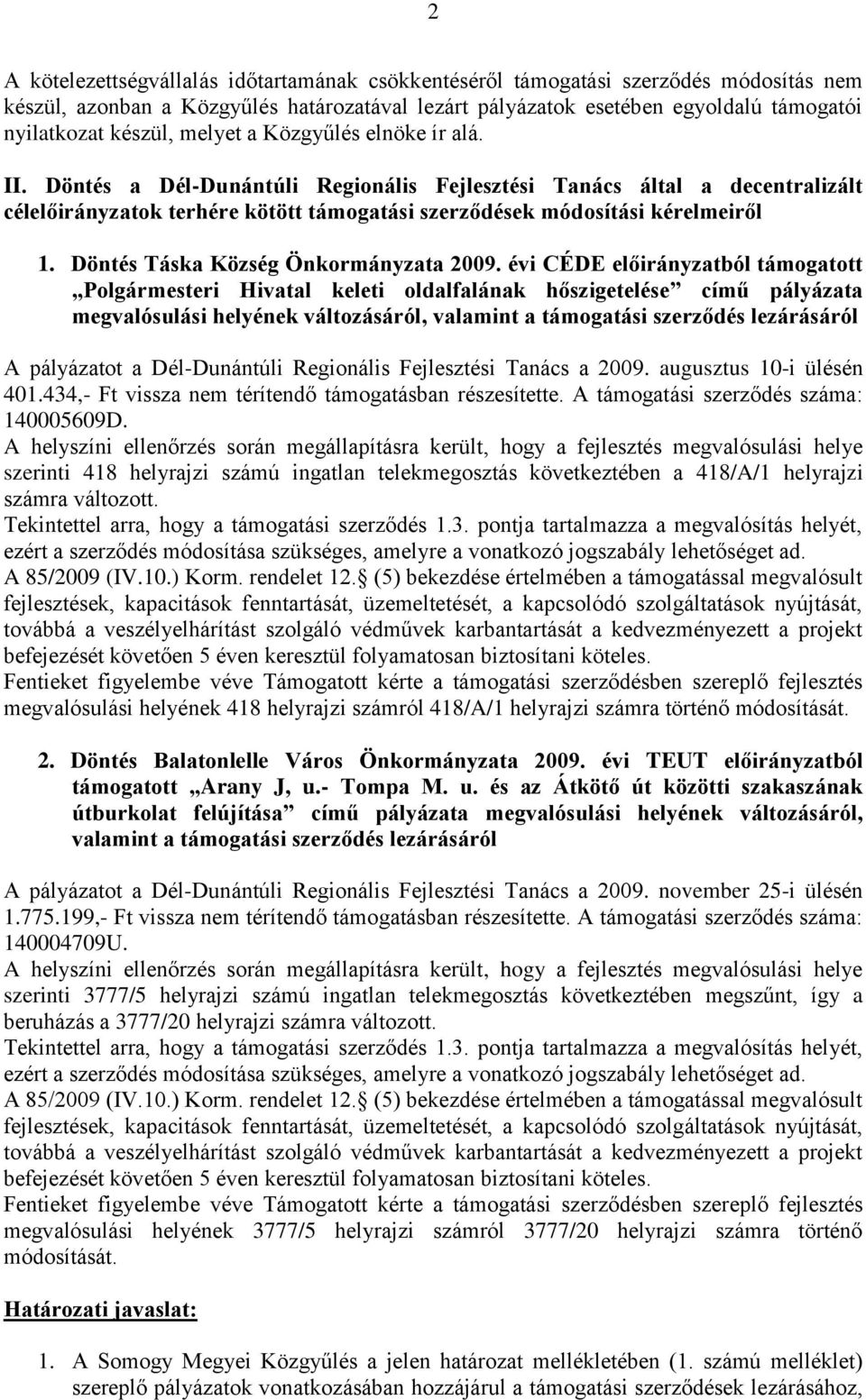 évi CÉDE előirányzatból támogatott Polgármesteri Hivatal keleti oldalfalának hőszigetelése című pályázata megvalósulási helyének változásáról, valamint a támogatási lezárásáról A pályázatot a