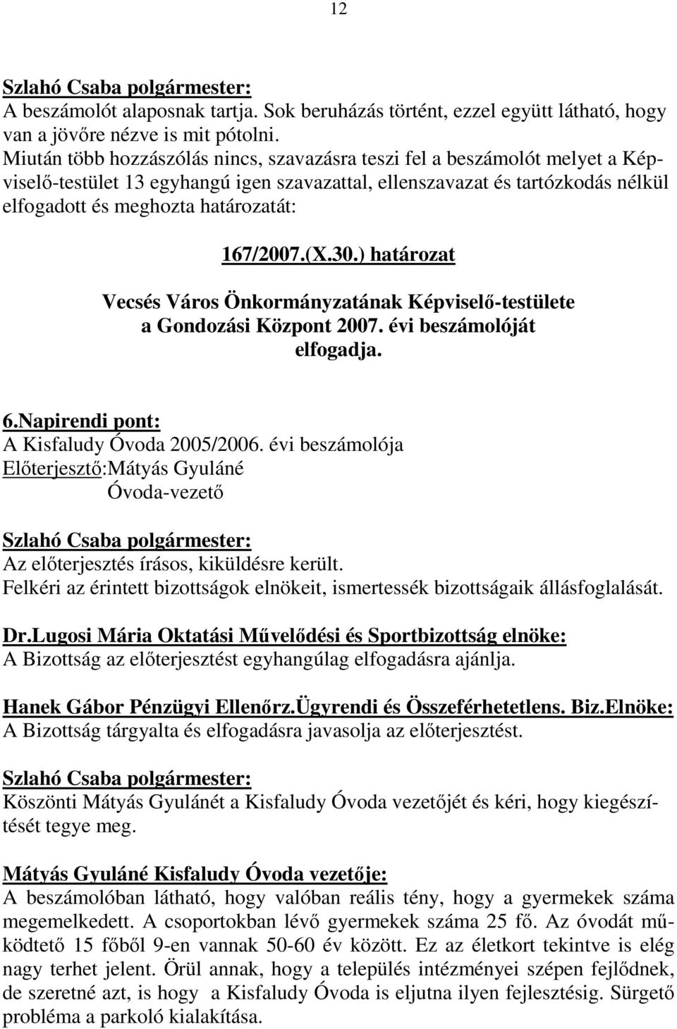 167/2007.(X.30.) határozat Vecsés Város Önkormányzatának Képviselı-testülete a Gondozási Központ 2007. évi beszámolóját elfogadja. 6.Napirendi pont: A Kisfaludy Óvoda 2005/2006.