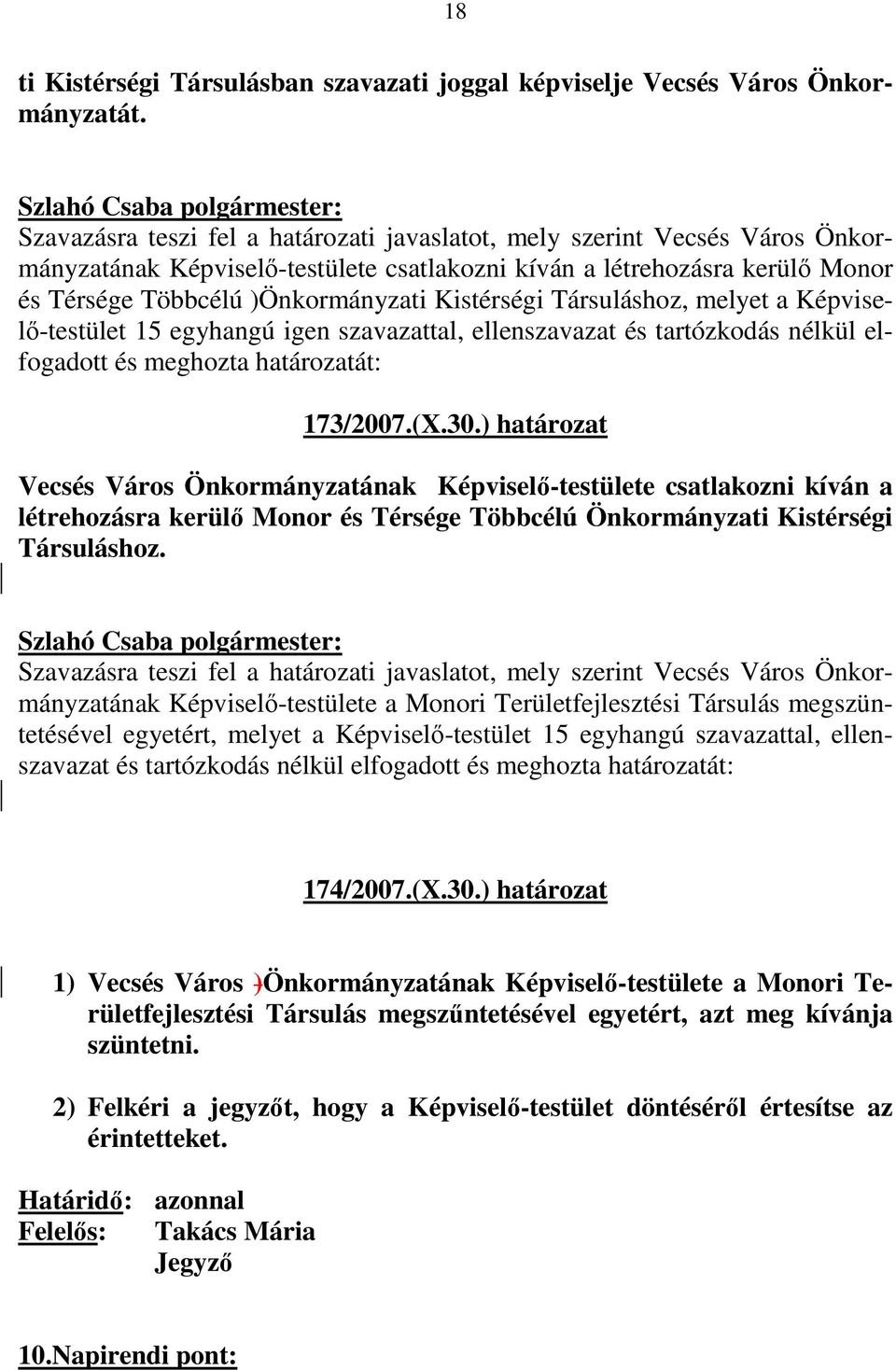 Kistérségi Társuláshoz, melyet a Képviselı-testület 15 egyhangú igen szavazattal, ellenszavazat és tartózkodás nélkül elfogadott és meghozta határozatát: 173/2007.(X.30.