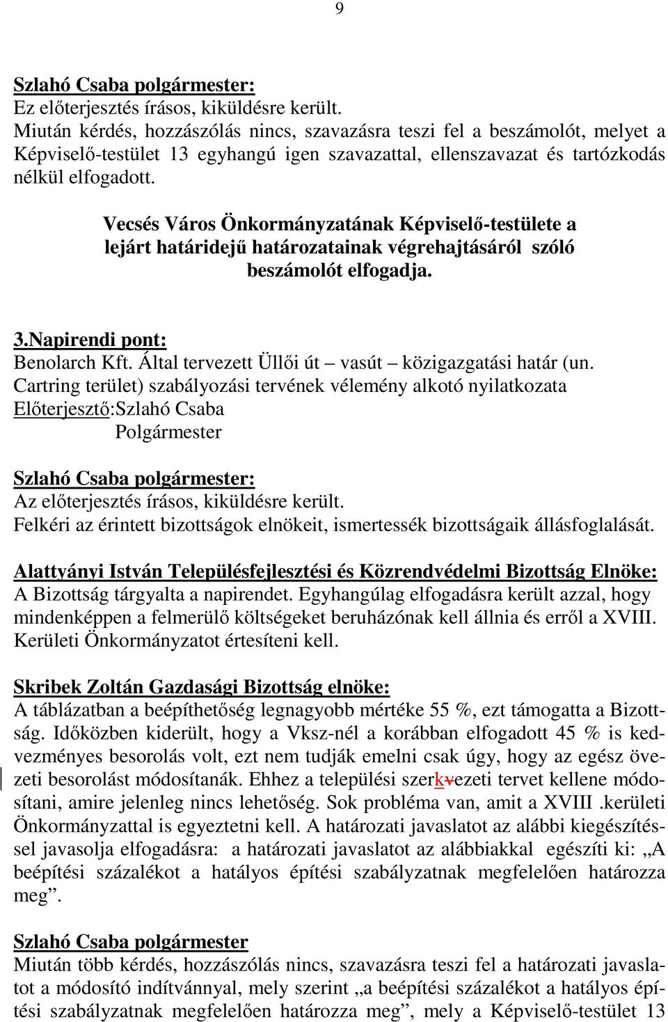 Vecsés Város Önkormányzatának Képviselı-testülete a lejárt határidejő határozatainak végrehajtásáról szóló beszámolót elfogadja. 3.Napirendi pont: Benolarch Kft.