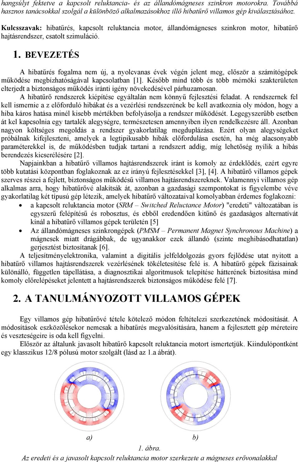 BEVEZETÉS A hibatűrés fogalma nem új, a nyolcvanas évek végén jelent meg, először a számítógépek működése megbízhatóságával kapcsolatban [1].