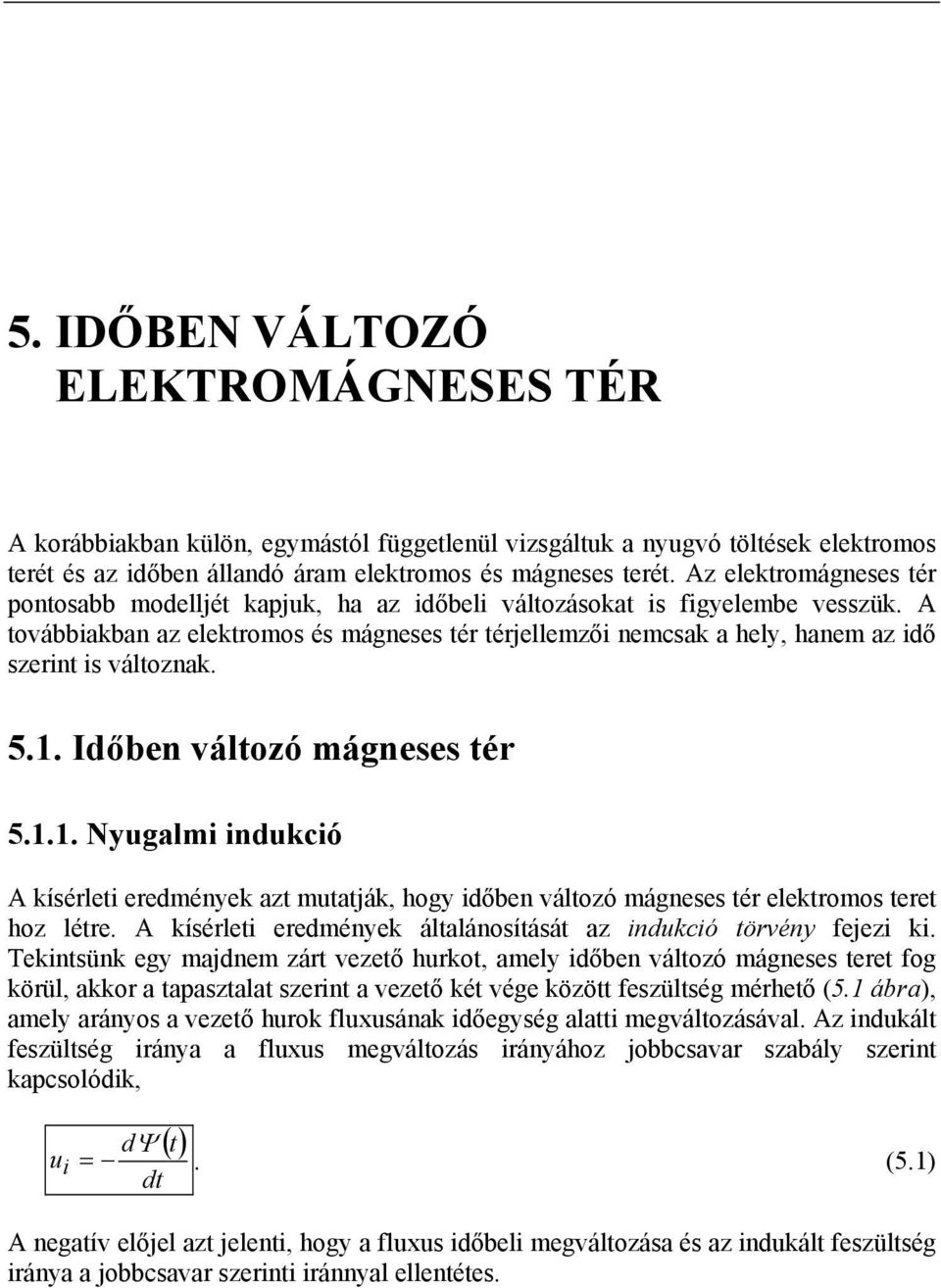 mágneses té 511 Nyugalmi indukció A kíséleti eedmények azt mutatják, hogy időben változó mágneses té elektomos teet hoz léte A kíséleti eedmények általánosítását az indukció tövény fejezi ki