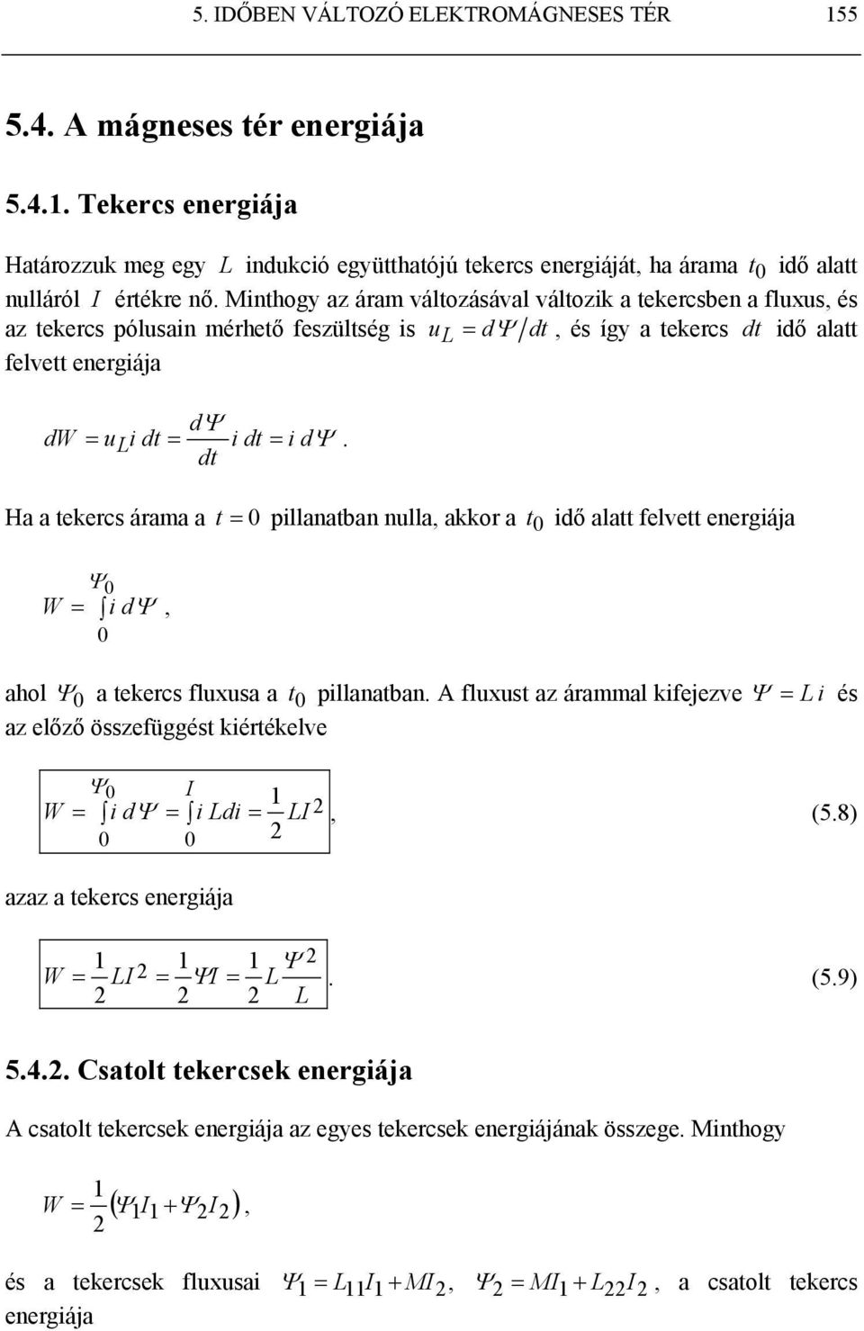 pillanatban nulla, akko a t 0 idő alatt felvett enegiája Ψ W = 0 i dψ, 0 ahol Ψ 0 a tekecs fluxusa a t 0 pillanatban A fluxust az áammal kifejezve Ψ = L i és az előző összefüggést kiétékelve Ψ0 I 1 W