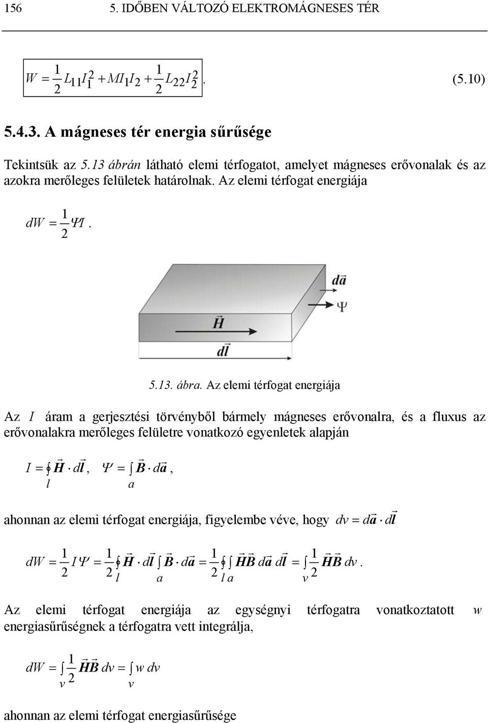 eővonalaka meőleges felülete vonatkozó egyenletek alapján I = H dl, Ψ = B da, l a ahonnan az elemi téfogat enegiája, figyelembe véve, hogy a d l dv = d dw = 1 1 1 1 IΨ = H dl B da = HB