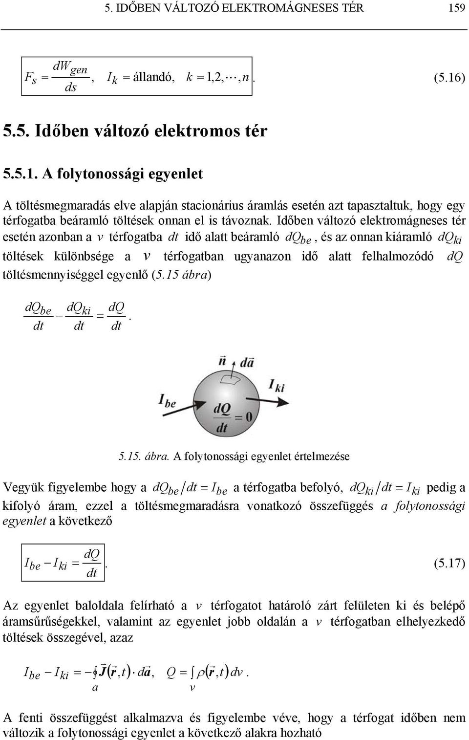 töltések különbsége a v téfogatban ugyanazon idő alatt felhalmozódó dq töltésmennyiséggel egyenlő (515 ába) dqbe dq dq ki = 515 ába A folytonossági egyenlet ételmezése Vegyük figyelembe hogy a dq be