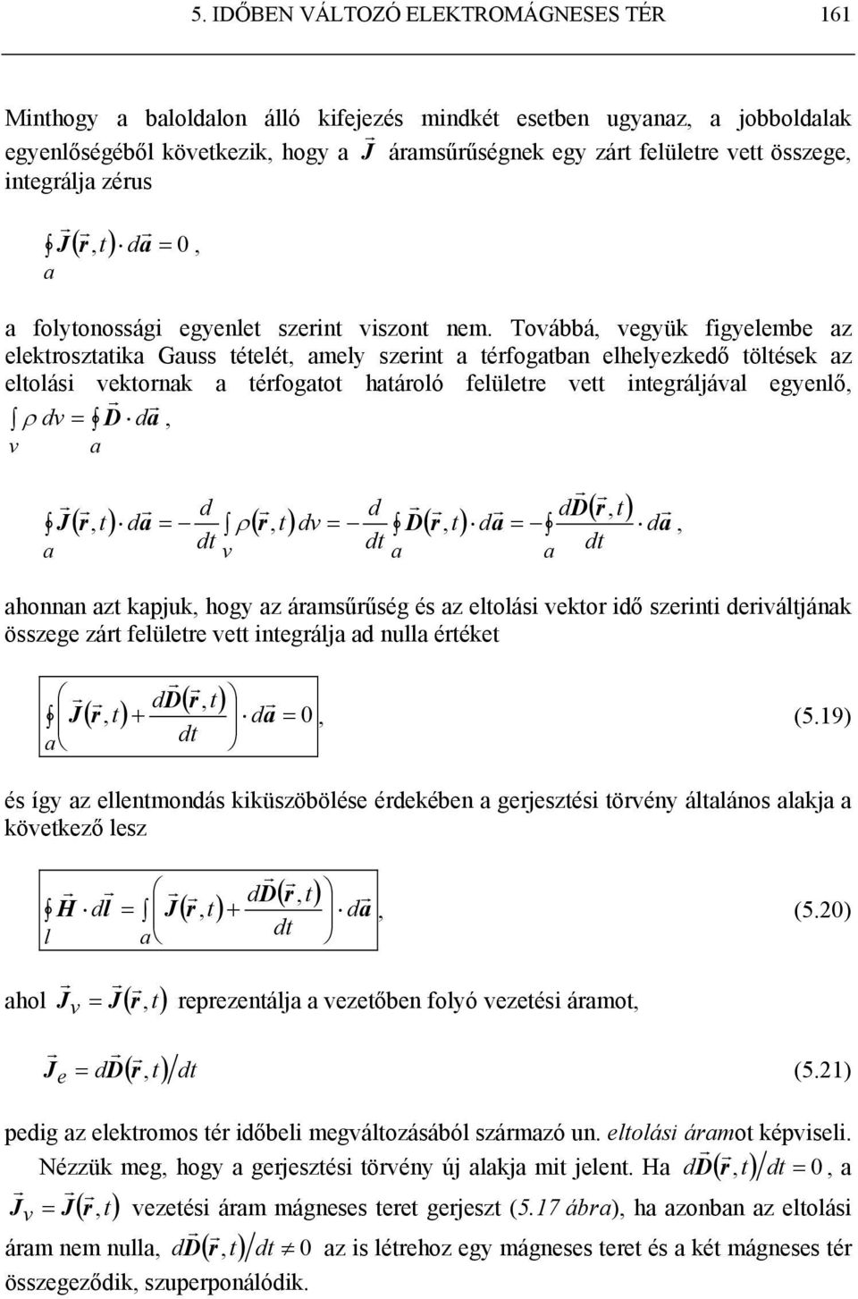 vektonak a téfogatot hatáoló felülete vett integáljával egyenlő, ρ dv = D da, v a d d dd ( ) ( ) ( ) (, t) J, t da = ρ, t dv = D, t da = da, a v a a ahonnan azt kapjuk, hogy az áamsűűség és az