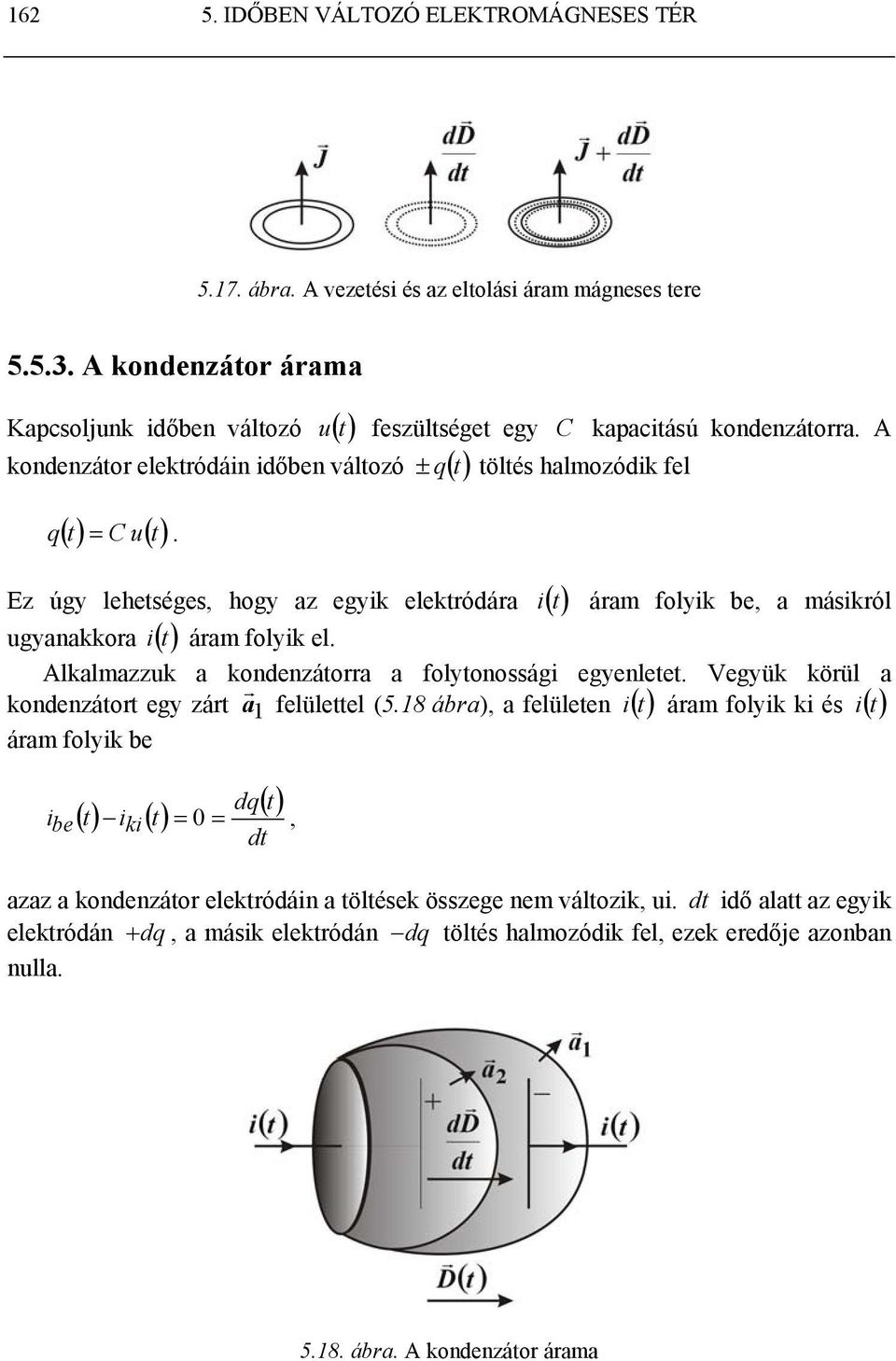 Alkalmazzuk a kondenzátoa a folytonossági egyenletet Vegyük köül a kondenzátot egy zát 1 áam folyik be a felülettel (518 ába), a felületen ( t) () t dq ibe () t iki() t = 0 =, i áam folyik ki és