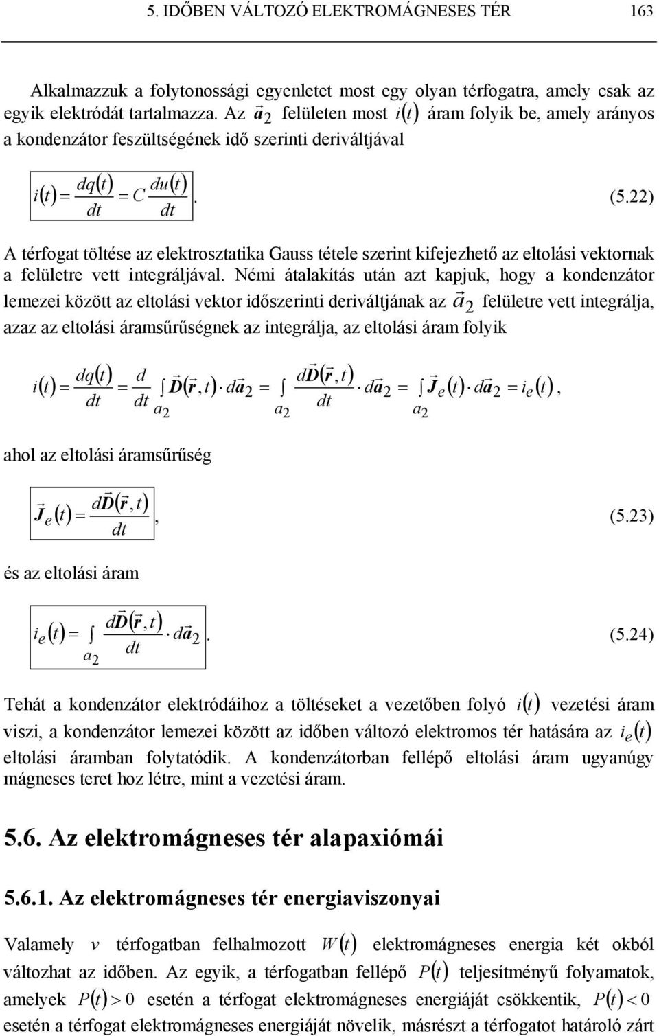 integáljával Némi átalakítás után azt kapjuk, hogy a kondenzáto lemezei között az eltolási vekto időszeinti deiváltjának az a felülete vett integálja, azaz az eltolási áamsűűségnek az integálja, az