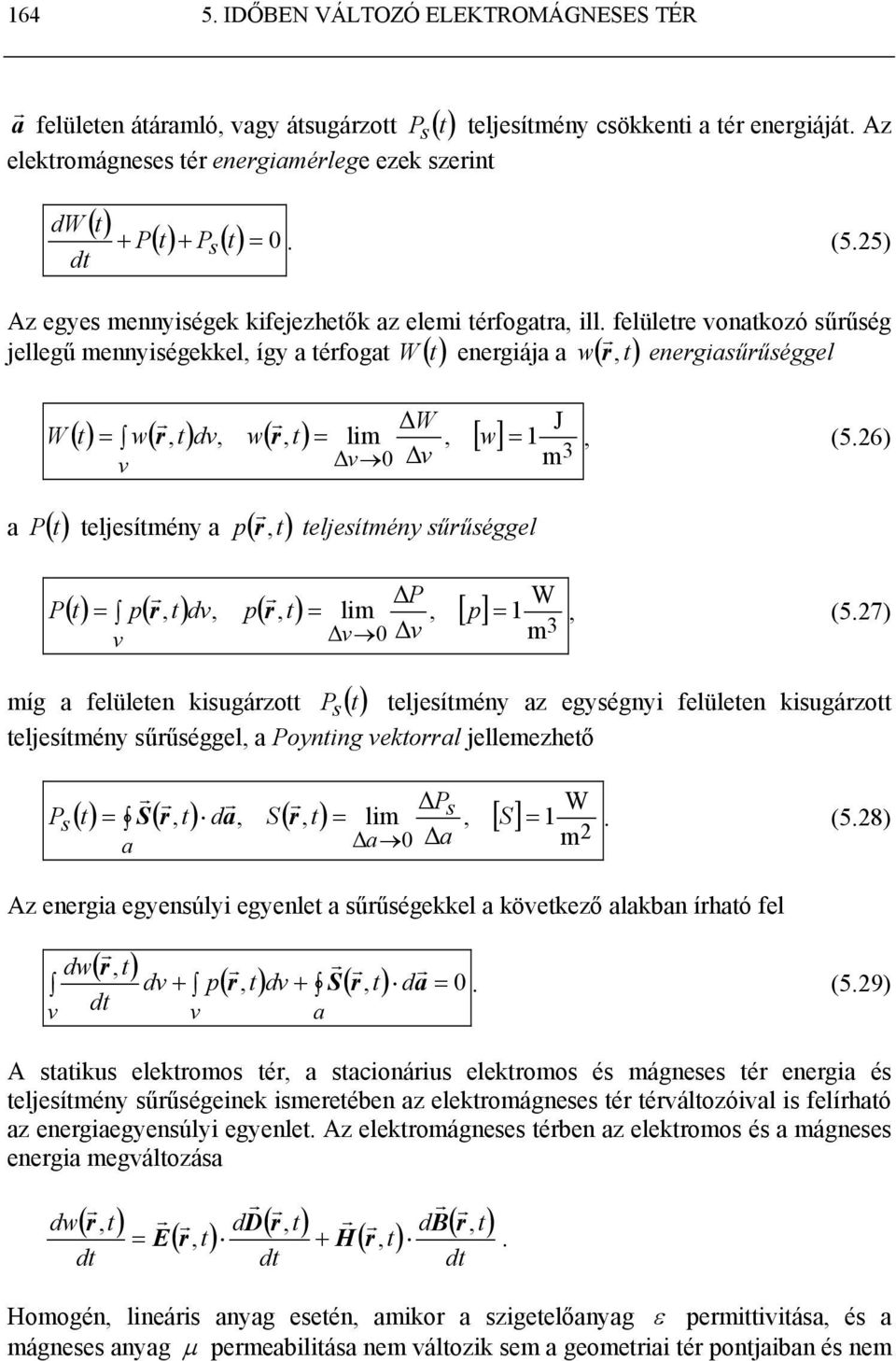 w( t) dv, w(, t) = lim, [ w] v a P () t teljesítmény a p (,t) teljesítmény sűűséggel, (56) P W, = 1 v 0 v m3 () = p( t) dv, p(, t) = lim, [ p] P t v, (57) míg a felületen kisugázott P s ( t)