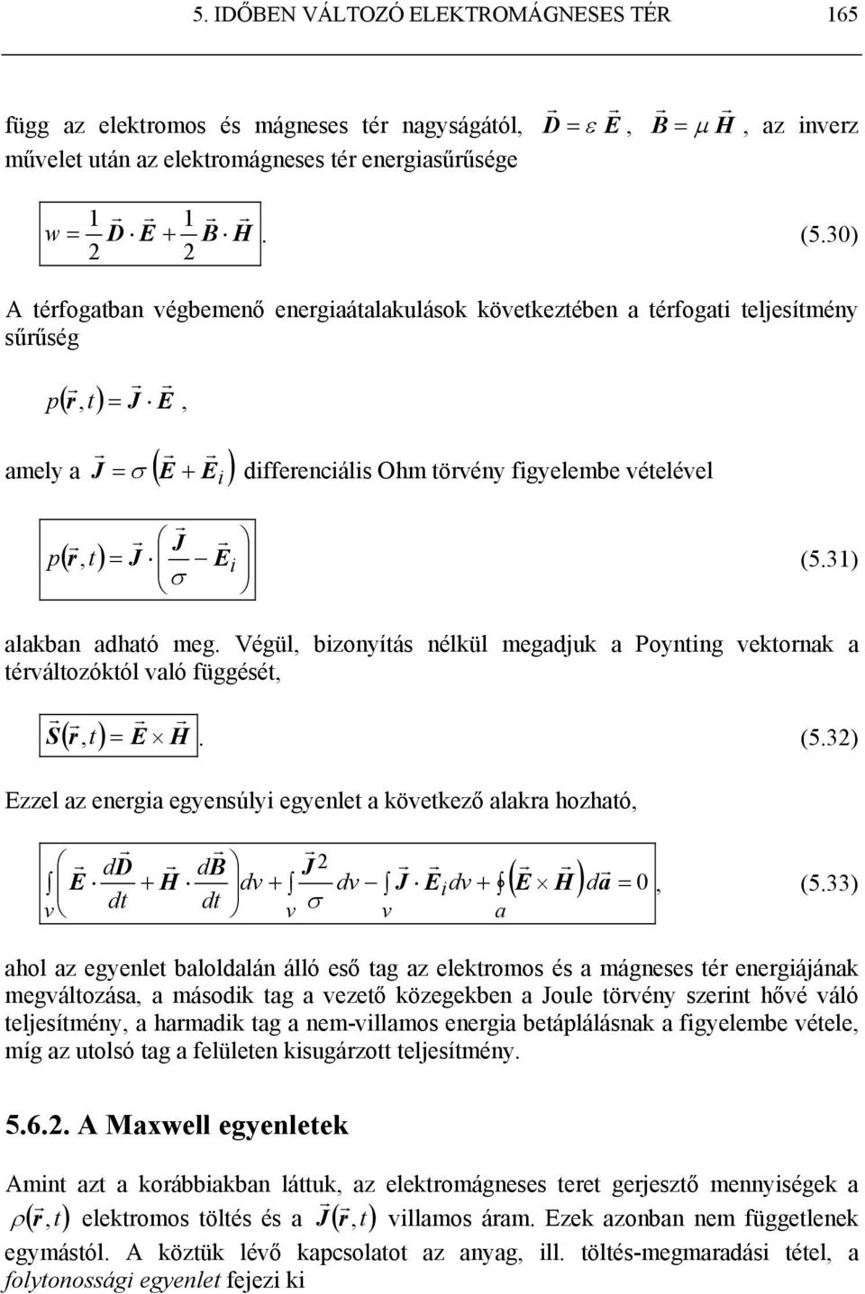 adható meg Végül, bizonyítás nélkül megadjuk a Poynting vektonak a téváltozóktól való függését, S, (53) ( t) = E H Ezzel az enegia egyensúlyi egyenlet a következő alaka hozható, dd db J E + H dv + dv