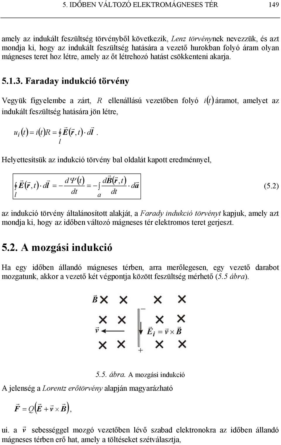 feszültség hatásáa jön léte, ui =, dl l () t = i() t R E( t) Helyettesítsük az indukció tövény bal oldalát kapott eedménnyel, dψ ( ) () t db(, t) E, t dl = = da l a (5) az indukció tövény