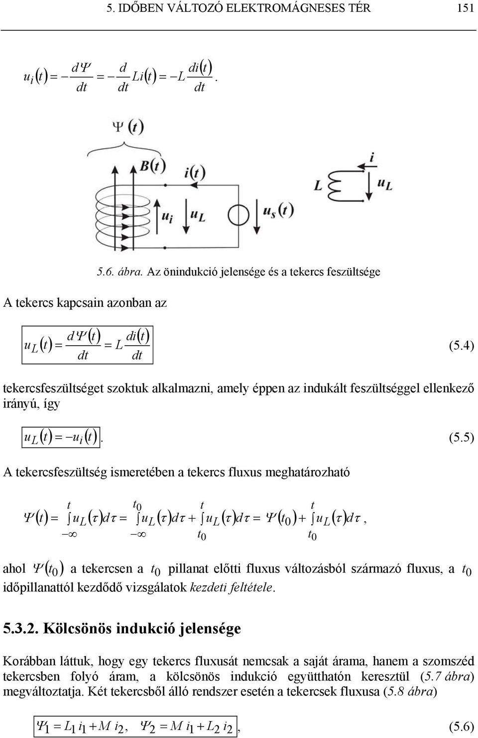 ul() τ dτ = ul() τ dτ + ul() τ dτ = Ψ ( t0) + ul() τ dτ, t t 0 ahol Ψ ( t 0 ) a tekecsen a t 0 pillanat előtti fluxus változásból számazó fluxus, a t 0 időpillanattól kezdődő vizsgálatok kezdeti