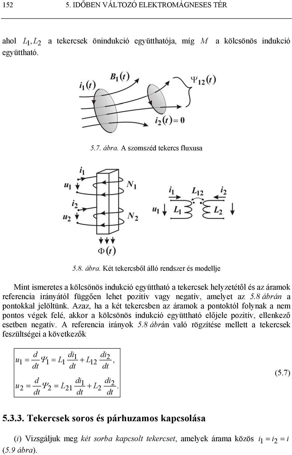 tekecsben az áamok a pontoktól folynak a nem pontos végek felé, akko a kölcsönös indukció együttható előjele pozitív, ellenkező esetben negatív A efeencia iányok 58 ábán való ögzítése mellett a