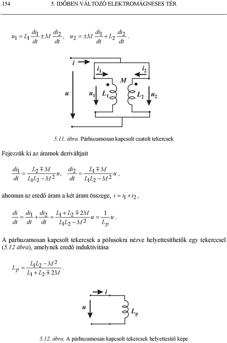 i 1 + i, di di1 di L1 + L m M 1 = + = u = u L L M 1 Lp A páhuzamosan kapcsolt tekecsek a pólusoka nézve helyettesíthetők egy